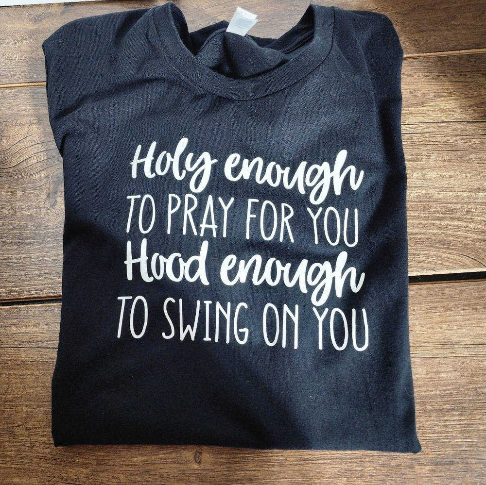 Holy enough to pray for you hood enough to swing on you tshirt black funny
